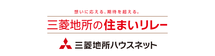 想いに応える、 期待を超える。
三菱地所の住まいリレー
三菱地所ハウスネット