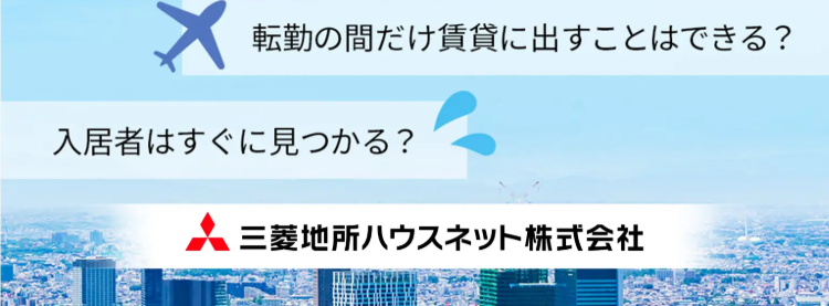 三菱地所ハウスネットは、
賃貸活用に関する
さまざまなご要望にお応えし
オーナー様をサポートいたします
¥ 我が家はいくらで貸せる?
?
住まいを貸すのは初めて。 何からはじめたら?
転勤の間だけ賃貸に出すことはできる?
入居者はすぐに見つかる?
三菱地所ハウスネット株式会社